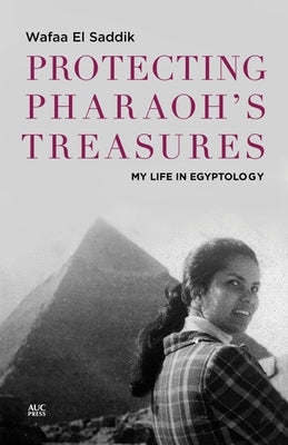 Protecting Pharaoh's Treasures: My Life in Egyptology by El Saddik, Wafaa