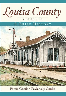 Louisa County, Virginia:: A Brief History by Cooke, Pattie Gordon Pavlansky