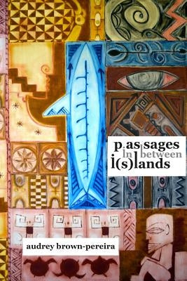 passages in between i(s)lands by Brown-Pereira, Audrey
