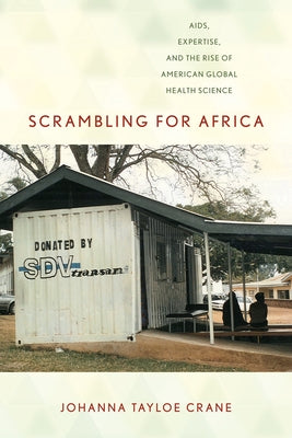 Scrambling for Africa: Aids, Expertise, and the Rise of American Global Health Science by Crane, Johanna Tayloe