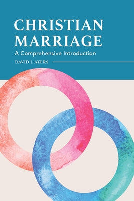 Christian Marriage: A Comprehensive Introduction by Ayers, David