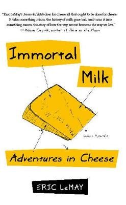 Immortal Milk: Adventures in Cheese by Lemay, Eric