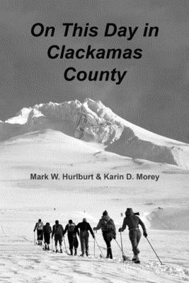 On This Day in Clackamas County by Morey, Karin D.