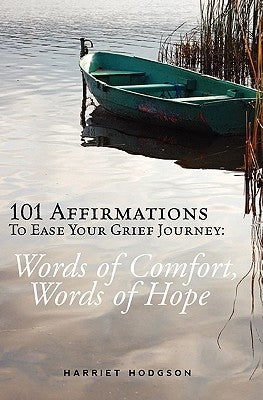 101 Affirmations To Ease Your Grief Journey: Words of Comfort, Words of Hope by Hodgson, Harriet