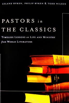 Pastors in the Classics: Timeless Lessons on Life and Ministry from World Literature by Ryken, Leland