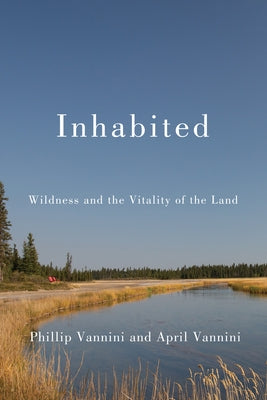 Inhabited: Wildness and the Vitality of the Land by Vannini, Phillip
