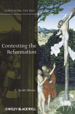 Contesting the Reformation by Dixon, C. Scott