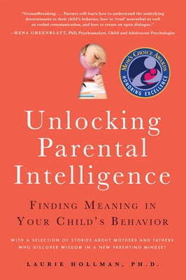Unlocking Parental Intelligence: Finding Meaning in Your Child's Behavior by Hollman, Laurie