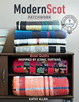 Modern Scot Patchwork: Bold Quilts Inspired by Iconic Tartans by Allen, Kathy