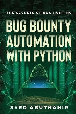 Bug Bounty Automation With Python: The secrets of bug hunting by Abuthahir, Syed