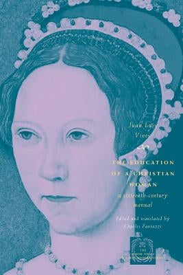 The Education of a Christian Woman: A Sixteenth-Century Manual by Vives, Juan Luis