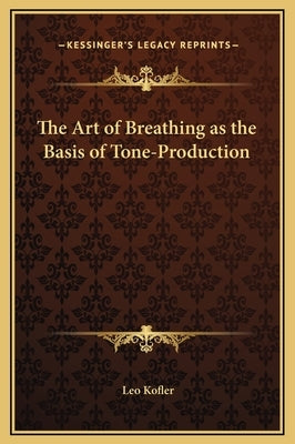 The Art of Breathing as the Basis of Tone-Production by Kofler, Leo