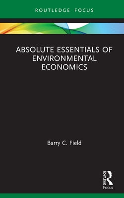 Absolute Essentials of Environmental Economics by Field, Barry C.