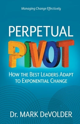 Perpetual Pivot: How the Best Leaders Adapt to Exponential Change by Devolder, Mark