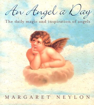 An Angel a Day: The Daily Magic and Inspiration of Angels by Neylon, Margaret