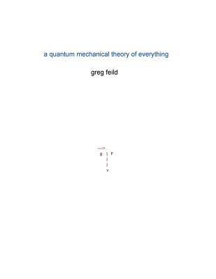 A quantum mechanical Theory of Everything by Feild, Greg
