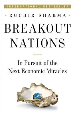 Breakout Nations: In Pursuit of the Next Economic Miracles by Sharma, Ruchir