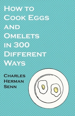 How to Cook Eggs and Omelets in 300 Different Ways by Senn, Charles Herman