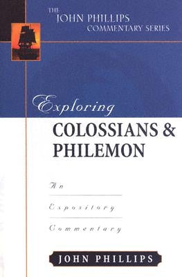 Exploring Colossians & Philemon: An Expository Commentary by Phillips, John