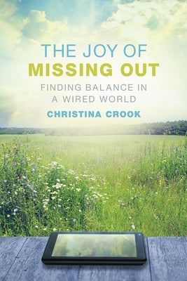 The Joy of Missing Out: Finding Balance in a Wired World by Crook, Christina