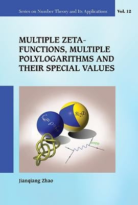 Multiple Zeta Functions, Multiple Polylogarithms and Their Special Values by Zhao, Jianqiang