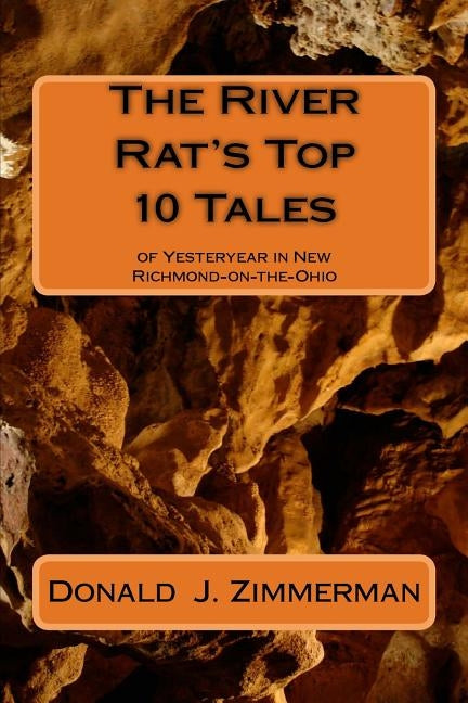 The river rat's top 10 tales: Stories of Yesteryear in New Richmond - on - the - Ohio by Zimmerman, Donald J.