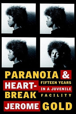 Paranoia & Heartbreak: Fifteen Years in a Juvenile Facility by Gold, Jerome