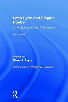 Latin Lyric and Elegiac Poetry: An Anthology of New Translations by Rayor, Diane J.