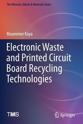 Electronic Waste and Printed Circuit Board Recycling Technologies by Kaya, Muammer