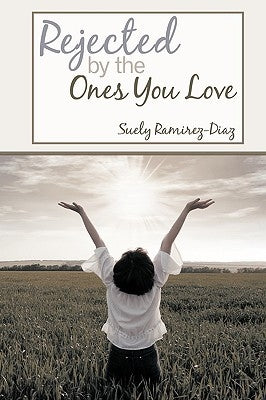 Rejected by the Ones You Love by Ramirez-Diaz, Suely