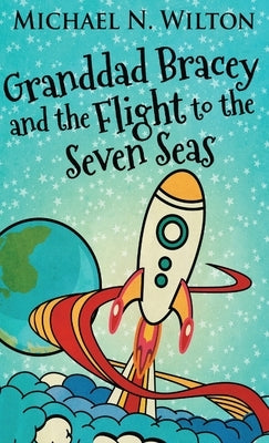 Granddad Bracey And The Flight To The Seven Seas by Wilton, Michael N.