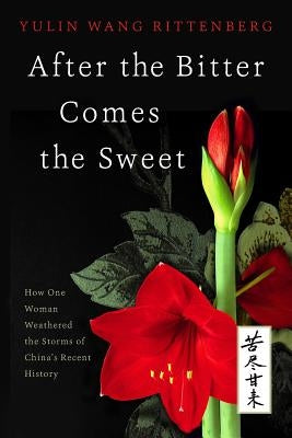 After the Bitter Comes the Sweet: How One Woman Weathered the Storms of China's Recent History by Yang, Dori Jones