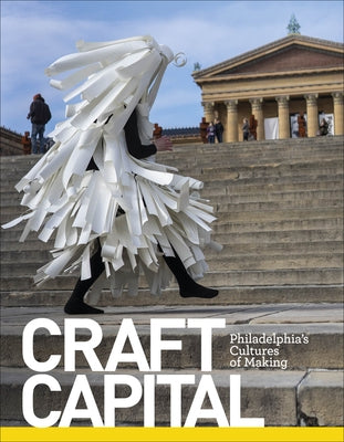 Craft Capital: Philadelphia's Cultures of Making by Adamson, Glenn