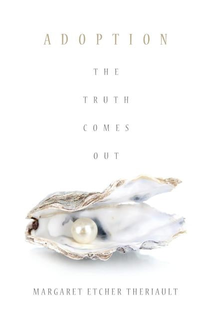 Adoption: The Truth Comes Out by Theriault, Margaret Etcher