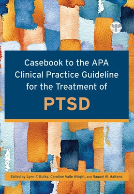 Casebook to the APA Clinical Practice Guideline for the Treatment of Ptsd by Bufka, Lynn F.
