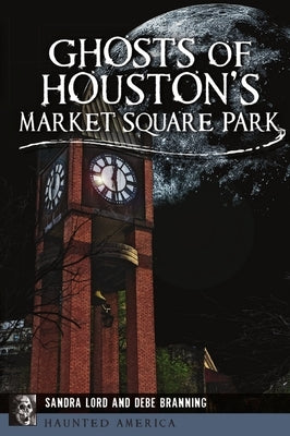Ghosts of Houston's Market Square Park by Lord, Sandra