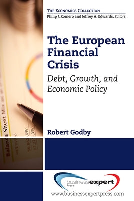The European Financial Crisis: Debt, Growth, and Economic Policy by Godby, Robert