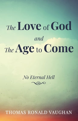 The Love of God and The Age to Come by Vaughan, Thomas Ronald