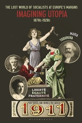 The Lost World of Socialists at Europe's Margins: Imagining Utopia, 1870s - 1920s by Todorova, Maria