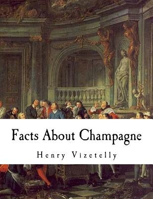 Facts About Champagne: And Other Sparkling Wines by Vizetelly, Henry