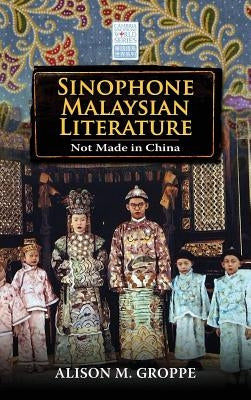 Sinophone Malaysian Literature: Not Made in China by Groppe, Alison M.