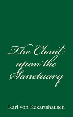 The Cloud upon the Sanctuary: By Karl von Kckartshausen by Steiger, Isabel De