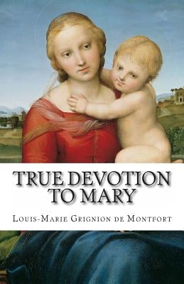 True Devotion to Mary by Grignion de Montfort, Louis Marie