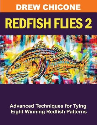 Redfish Flies 2: Advanced Techniques for Tying Eight Winning Redfish Patterns by Chicone, Drew