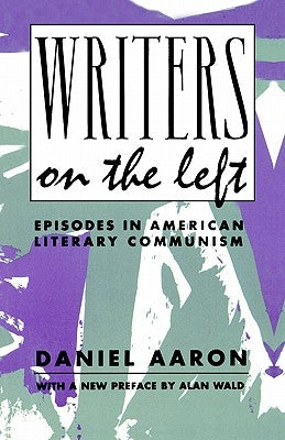 Writers on the Left: Episodes in American Literary Communism by Aaron, Daniel