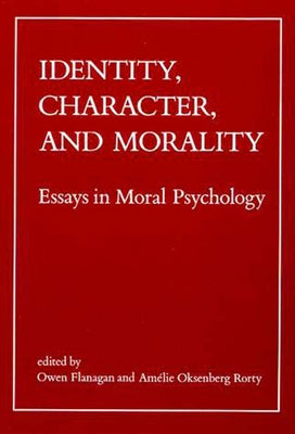 Identity, Character, and Morality: Essays in Moral Psychology by Flanagan, Owen