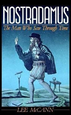 Nostradamus: The Man Who Saw Through Time by McCann, Lee