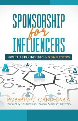 Sponsorship for Influencers: Profitable Partnerships in Five Simple Steps by Candelaria, Roberto C.