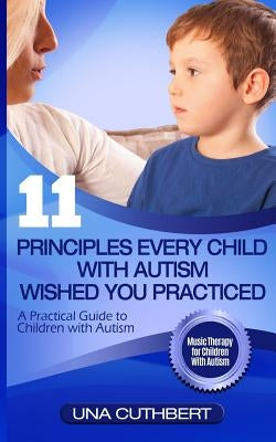 Children with Autism: 11 Principles Every Child with Autism Wished You Practiced: A Parents Guide to Raising a Child with Autism by Cuthbert, Una