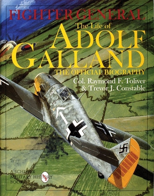 Fighter General: The Life of Adolf Galland by Toliver, Col Raymond F.